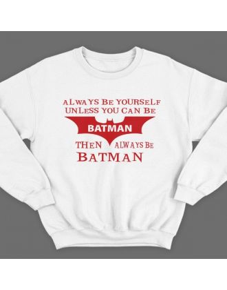 Прикольный свитшот с надписью "Always be yourself unless you can be batman..." ("Всегда будь собой если ты не Бэтмэн...")